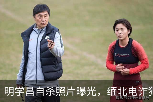 明学昌自杀照片曝光，缅北电诈犯罪覆灭纪实